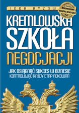 Zdjęcie Kremlowska szkoła negocjacji. Jak osiągnąć sukces w biznesie kontrolując każdy etap rokowań? - Igor Ryżow (EPUB) - Bielsko-Biała