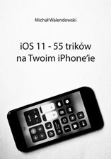 iOS 11 — 55 trików na Twoim iPhone'ie - Michał Walendowski (MOBI) - zdjęcie 1