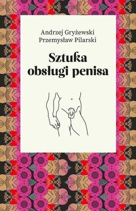 Sztuka obsługi penisa - Gryżewski Andrzej, Pilarski Przemysław