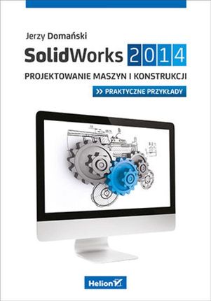 SolidWorks 2014. Projektowanie maszyn, konstrukcji