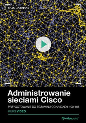 Administrowanie sieciami Cisco. Kurs video