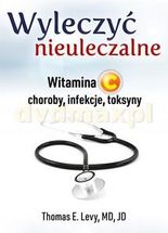 Zdjęcie Wyleczyć nieuleczalne. Witamina C - choroby, infekcje, toksyny - Thomas E. Levy [KSIĄŻKA] - Wrocław