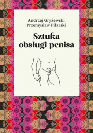 Sztuka obsługi penisa - Andrzej Gryżewski, Przemysław Pilarski (EPUB)