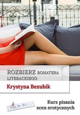 Zdjęcie Rozbierz bohatera literackiego. Kurs pisania scen erotycznych - Krystyna Bezubik (EPUB) - Bielsko-Biała