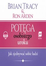 Potęga osobistego uroku. Jak zjednywać sobie ludzi