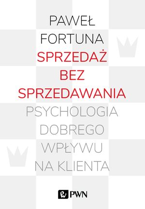 Sprzedaż bez sprzedawania psychologia dobrego wpływu na klienta