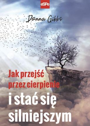 Jak przejść przez cierpienie i stać się silniejszym