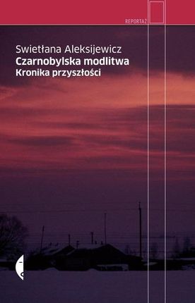 Czarnobylska Modlitwa Kronika Przyszłości Wyd. 4 - Swietłana Aleksijewicz