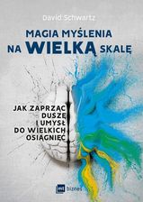 Zdjęcie Magia Myślenia Na Wielką Skalę Jak Zaprząc Duszę I Umysł Do Wielkich Osiągnięć - David Schwartz - Zduny