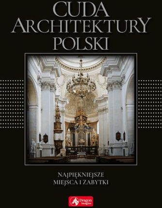 Cuda Architektury Polski Najpiękniejsze Miejsca I Zabytki Wersja Exclusive - Monika Adamska