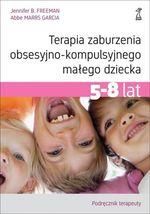 Terapia zaburzenia obsesyjno-kompulsyjnego małego dziecka. 5-8 lat. Podręcznik terapeuty