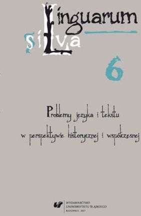 Linguarum silva. T. 6: Problemy języka i tekstu w perspektywie historycznej i współczesnej (PDF)