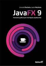 JavaFX 9. Tworzenie graficznych interfejsów użytkownika - Urszula Piechota, Jacek Piechota