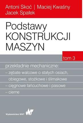 Podstawy Konstrukcji Maszyn Przekładnie Mechaniczne Tom 3 - Antoni Skoć