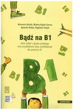 Bądź na B1. Zbiór zadań z języka polskiego oraz przykładowe testy certyfikowane dla poziomu B1 +2 CD