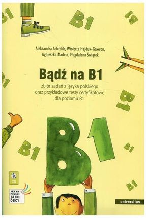 Bądź na B1. Zbiór zadań z języka polskiego oraz przykładowe testy certyfikowane dla poziomu B1 +2 CD