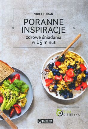 Poranne inspiracje Zdrowe śniadania w 15 minut - Viola Urban