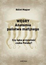 Węgry Anatomia Państwa Mafijnego Czy Taka Przyszłość Czeka Polskę - Balint Magyar - zdjęcie 1