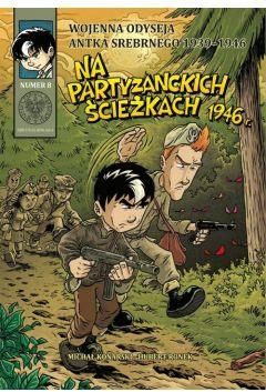 Wojenna odyseja Antka Srebrnego 1939–1946. Zeszyt 8. Na partyzanckich ścieżkach 1946 r.