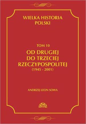 Wielka historia Polski Tom 10 Od drugiej do trzeciej Rzeczypospolitej (1945 - 2001) - Andrzej Leon Sowa (PDF)