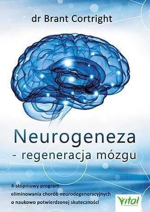 Neurogeneza Regeneracja Mózgu 4 Stopniowy Program Eliminowania Chorób Neurodegeneracyjnych O Naukowo Potwierdzonej Skuteczności - Brant Cortright - Do