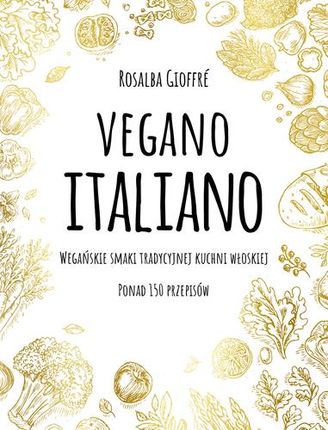 Vegano italiano wegańskie smaki włoskiej kuchni ponad 150 przepisów