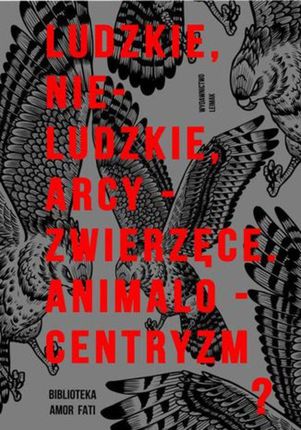 Ludzkie, nie-ludzkie, arcy-zwierzęce. Animalocentryzm? - Joanna Roś, Kamil M. Wieczorek (PDF)