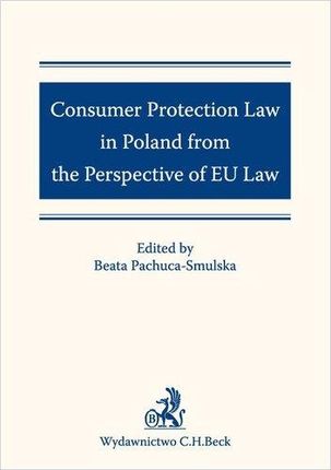 Consumer Protection Law in Poland from the Perspective of EU Law - Beata Pachuca-Smulska, Wioleta Baranowska-Zając, Anna Franusz, Katarzyna Frątczak,