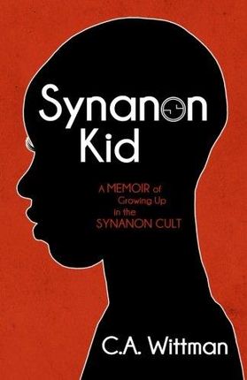 C. A. Wittman Synanon Kid A Memoir of Growing Up i