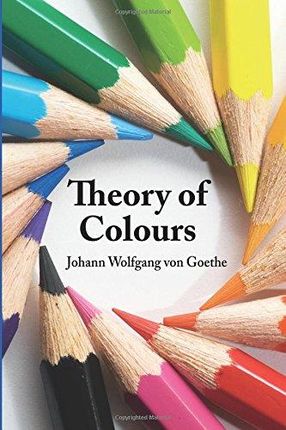 Johann Wolfgang Von Goethe Theory of Colours