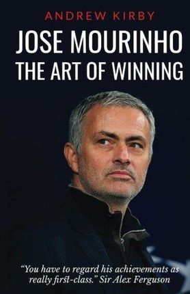 Andrew J. Kirby Jose Mourinho The Art of Winning W