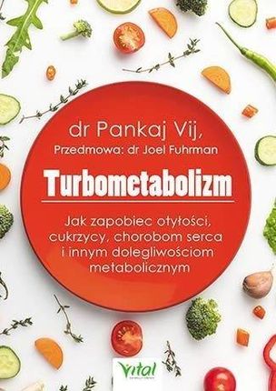 Turbometabolizm Jak Zapobiec Otyłości Cukrzycy Chorobom Serca I Innym Dolegliwościom Metabolicznym - Pankaj Vij
