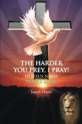 Joseph Harris The Harder You Prey I Pray In Jesus