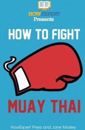 HowExpert Press How To Fight Muay Thai - Your Step