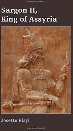 Josette Elayi Sargon II King of Assyria Archaeolog