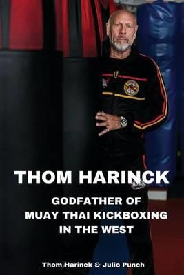 Thom Harinck: Godfather of Muay Thai Kickboxing...