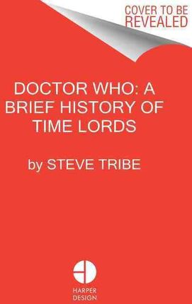 Doctor Who: A Brief History of Time Lords by Tribe, Steve