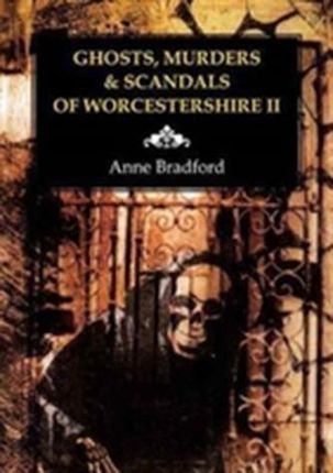 Ghosts, Murders & Scandals of Worcestershire (Bradford Anne)