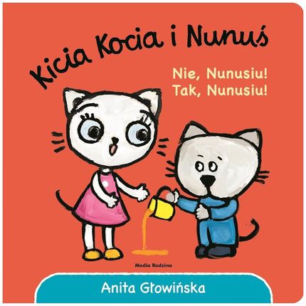 Kicia Kocia i Nunuś. Nie, Nunusiu! Tak, Nunusiu!  Anita Głowińska 2018
