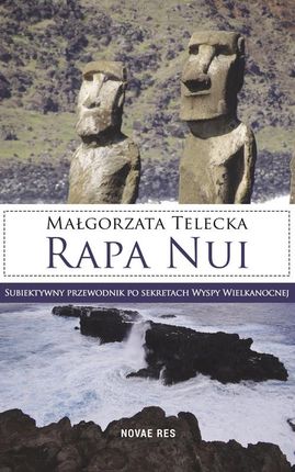 Rapa Nui. Subiektywny przewodnik po sekretach Wyspy Wielkanocnych