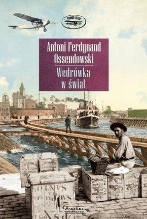 Wędrówka w świat - Antoni Ferdynand Ossendowski
