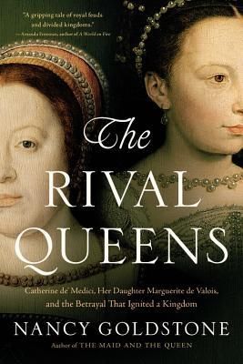 The Rival Queens: Catherine de' Medici, Her Daughter Marguerite de Valois, and the Betrayal That Ignited a Kingdom (Goldstone Nancy)(Paperback)