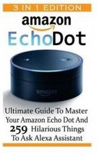 Amazon Echo Dot: Ultimate Guide to Master Your Amazon Echo Dot and 259 ...