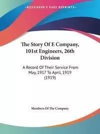 The Story of E Company, 101st Engineers, 26th Division: A Record of Their Service from May, 1917 to April, 1919 (1919)