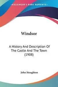 Windsor: A History and Description of the Castle and the Town (1908)