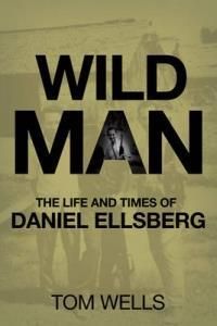 Wild Man: The Life and Times of Daniel Ellsberg