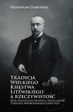 Tradycja Wielkiego Księstwa Litewskiego a rzeczywistość. Myśl polityczno-prawna i działalność Tadeusza Wróblewskiego (1858-1925) - zdjęcie 1