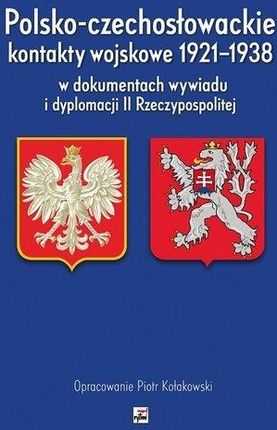 Polsko-czechosłowackie kontakty wojskowe 1921-1938 w dokumentach wywiadu i dyplomacji ii rzeczypospolitej