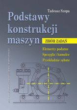 Podstawy konstrukcji maszyn. Zbiór zadań. Elementy podatne. Sprzęgła i hamulce. Przekładnie zębate (PDF)