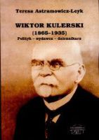 Wiktor Kulerski (1865-1935). Polityk - wydawca - dziennikarz